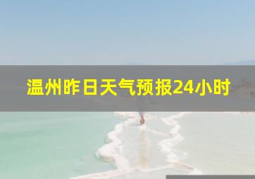 温州昨日天气预报24小时