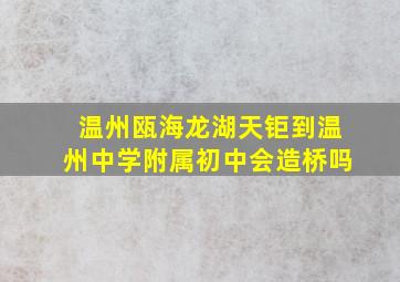 温州瓯海龙湖天钜到温州中学附属初中会造桥吗