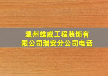 温州雄威工程装饰有限公司瑞安分公司电话