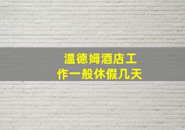 温德姆酒店工作一般休假几天