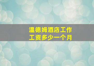 温德姆酒店工作工资多少一个月