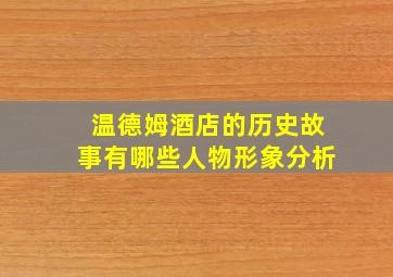 温德姆酒店的历史故事有哪些人物形象分析