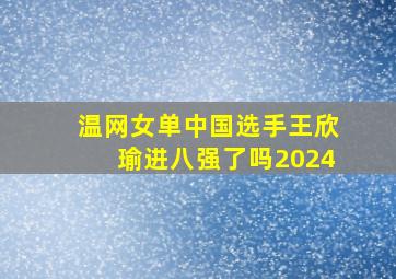 温网女单中国选手王欣瑜进八强了吗2024