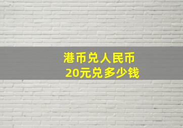 港币兑人民币20元兑多少钱