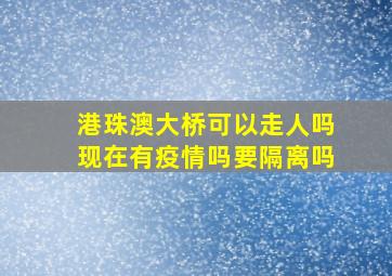 港珠澳大桥可以走人吗现在有疫情吗要隔离吗