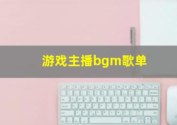 游戏主播bgm歌单