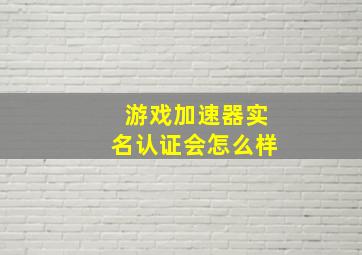 游戏加速器实名认证会怎么样