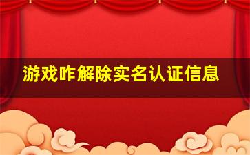 游戏咋解除实名认证信息