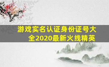 游戏实名认证身份证号大全2020最新火线精英