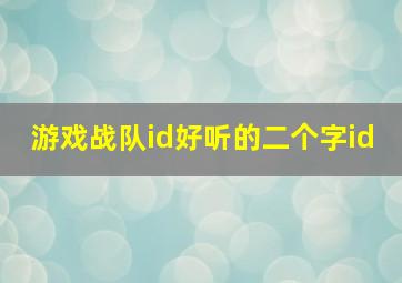 游戏战队id好听的二个字id