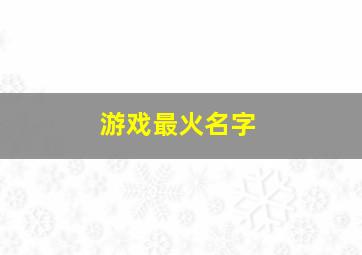 游戏最火名字