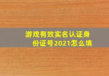 游戏有效实名认证身份证号2021怎么填