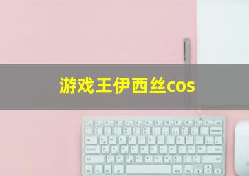 游戏王伊西丝cos