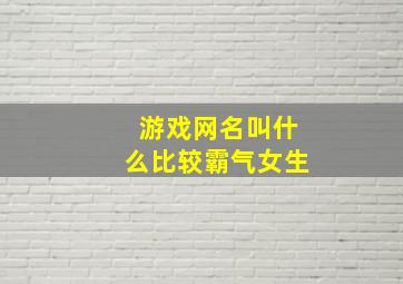 游戏网名叫什么比较霸气女生