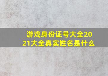 游戏身份证号大全2021大全真实姓名是什么