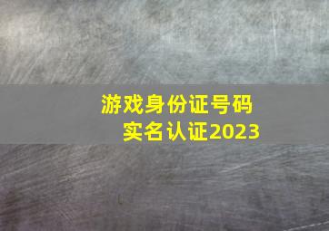 游戏身份证号码实名认证2023