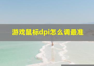 游戏鼠标dpi怎么调最准