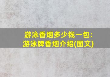 游泳香烟多少钱一包:游泳牌香烟介绍(图文)