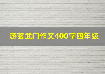 游玄武门作文400字四年级