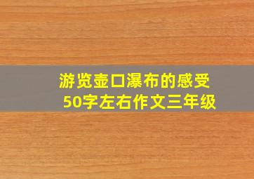 游览壶口瀑布的感受50字左右作文三年级