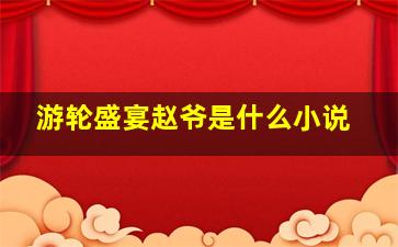 游轮盛宴赵爷是什么小说