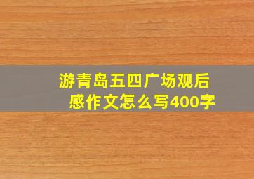 游青岛五四广场观后感作文怎么写400字