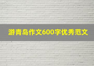 游青岛作文600字优秀范文