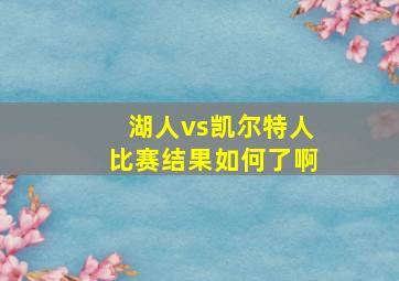 湖人vs凯尔特人比赛结果如何了啊