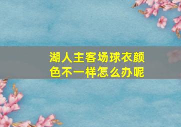 湖人主客场球衣颜色不一样怎么办呢