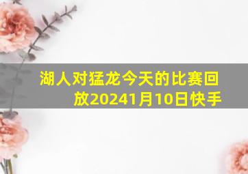 湖人对猛龙今天的比赛回放20241月10日快手