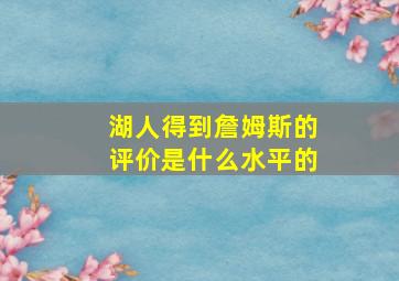 湖人得到詹姆斯的评价是什么水平的