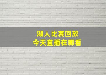 湖人比赛回放今天直播在哪看