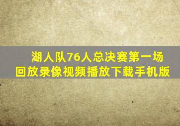 湖人队76人总决赛第一场回放录像视频播放下载手机版