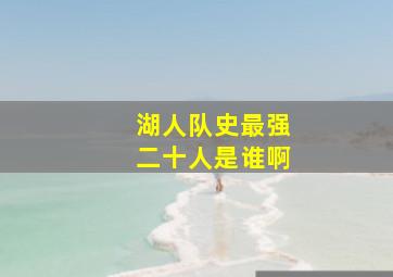 湖人队史最强二十人是谁啊