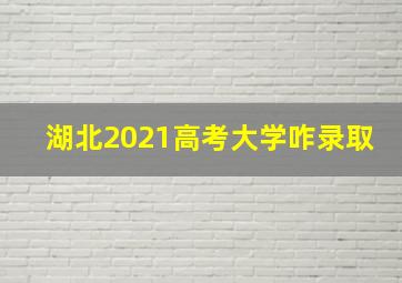 湖北2021高考大学咋录取