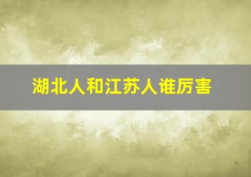 湖北人和江苏人谁厉害