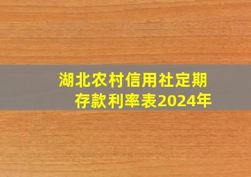 湖北农村信用社定期存款利率表2024年