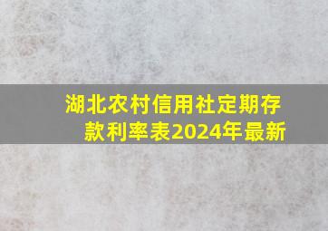 湖北农村信用社定期存款利率表2024年最新