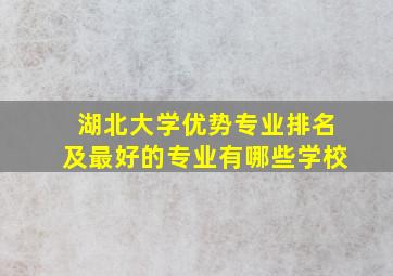 湖北大学优势专业排名及最好的专业有哪些学校