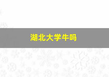 湖北大学牛吗