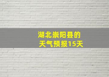 湖北崇阳县的天气预报15天