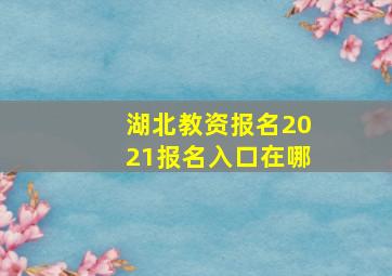 湖北教资报名2021报名入口在哪