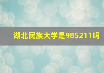 湖北民族大学是985211吗