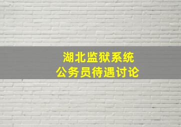 湖北监狱系统公务员待遇讨论