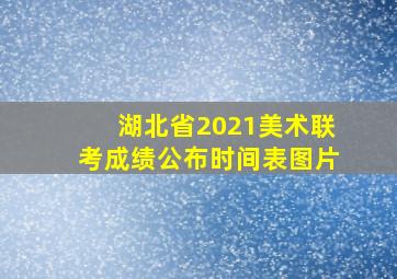 湖北省2021美术联考成绩公布时间表图片