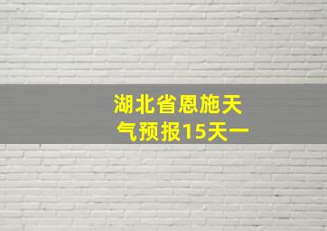 湖北省恩施天气预报15天一