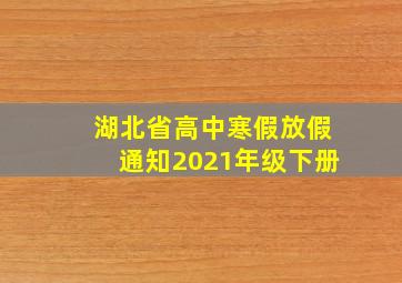 湖北省高中寒假放假通知2021年级下册