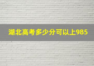 湖北高考多少分可以上985