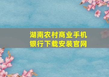 湖南农村商业手机银行下载安装官网