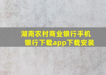 湖南农村商业银行手机银行下载app下载安装